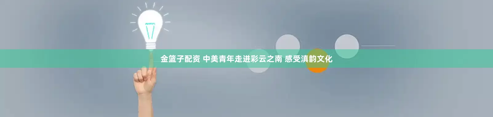 金篮子配资 中美青年走进彩云之南 感受滇韵文化