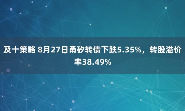 及十策略 8月27日甬矽转债下跌5.35%，转股溢价率38.49%